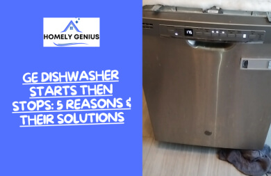 GE Dishwasher Starts Then Stops: 5 Reasons & Their Solutions