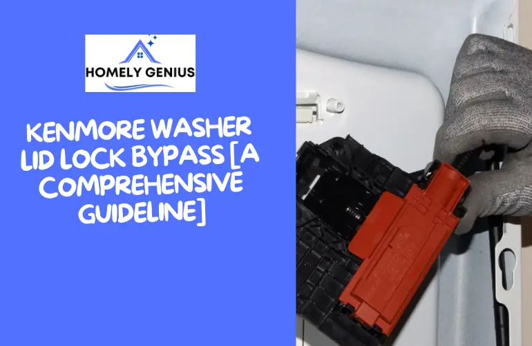 Kenmore Washer Lid Lock Bypass [A Comprehensive Guideline]